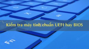 Cách kiểm tra máy tính dùng UEFI hay BIOS