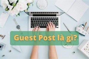 Guest Post là gì? Cách sử dụng guest post để bán hàng website hiệu quả